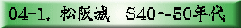 04-1.  松阪城　S40～50年代