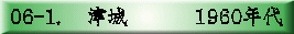 06-1. 　津城　　 　1960年代