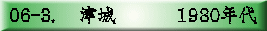 06-3. 　津城　　 　1980年代